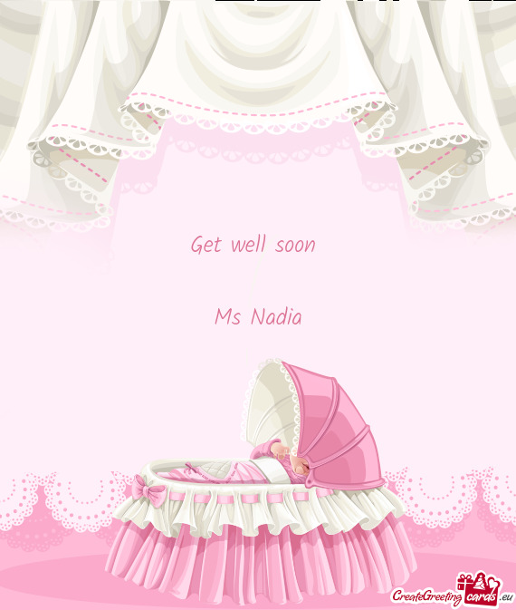 Get well soon 
 
 Ms Nadia