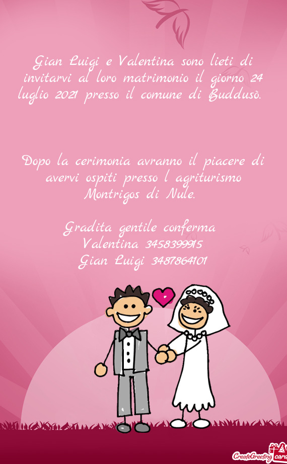 Gian Luigi e Valentina sono lieti di invitarvi al loro matrimonio il giorno 24 luglio 2021 presso il
