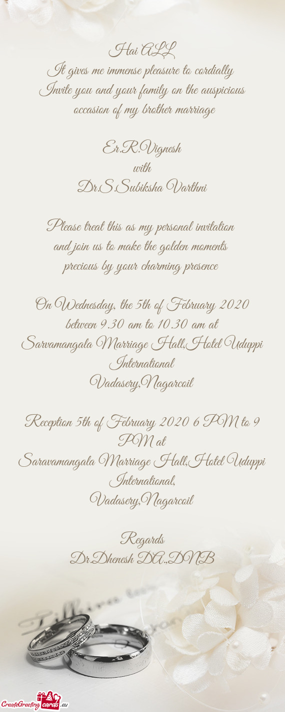 Hai ALL
 It gives me immense pleasure to cordially 
 Invite you and your family on the auspicious