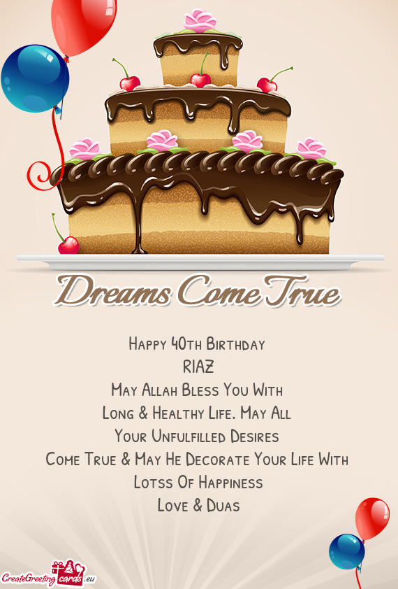 Happy 40th Birthday 
 RIAZ
 May Allah Bless You With 
 Long & Healthy Life