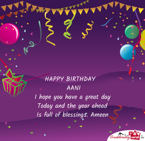 HAPPY BIRTHDAY 
 AANI
 I hope you have a great day 
 Today and the year ahead
 Is full of blessin