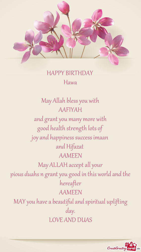 HAPPY BIRTHDAY 
 Hawa
 
 May Allah bless you with
 AAFIYAH
 and grant you many more with
 good healt
