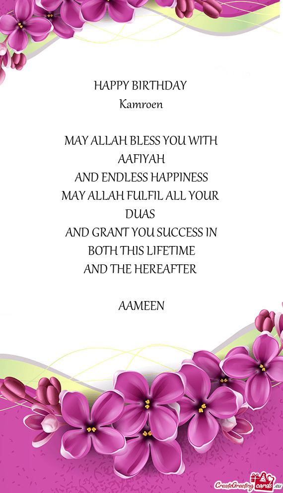 HAPPY BIRTHDAY 
 Kamroen
 
 MAY ALLAH BLESS YOU WITH
 AAFIYAH 
 AND ENDLESS HAPPINESS
 MAY ALLAH FU