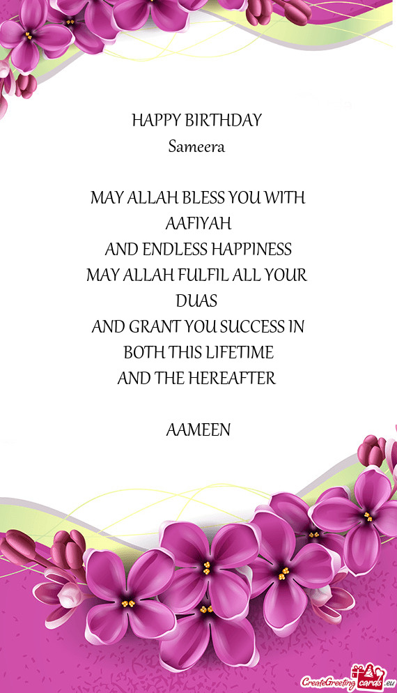 HAPPY BIRTHDAY 
 Sameera 
 
 MAY ALLAH BLESS YOU WITH
 AAFIYAH 
 AND ENDLESS HAPPINESS
 MAY ALLAH F