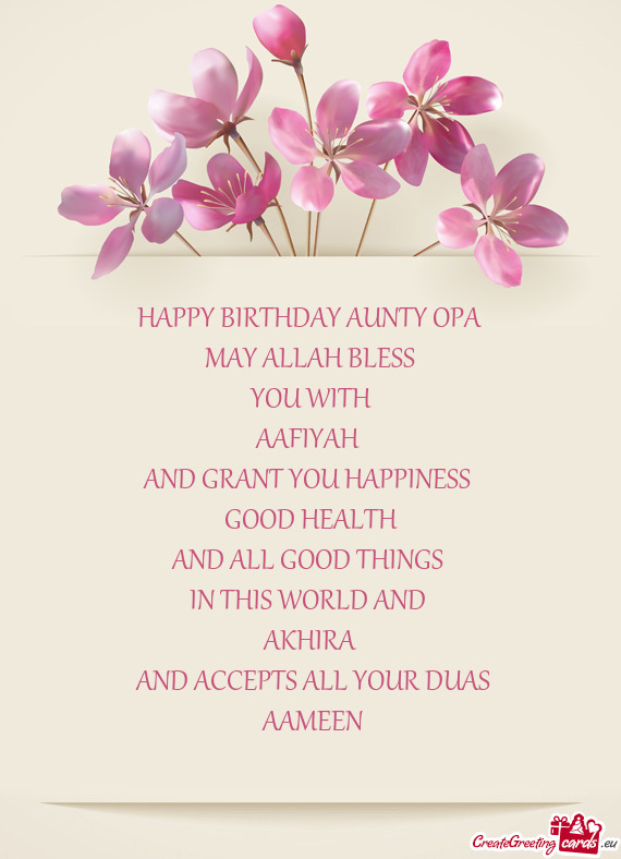 HAPPY BIRTHDAY AUNTY OPA
 MAY ALLAH BLESS
 YOU WITH 
 AAFIYAH 
 AND GRANT YOU HAPPINESS 
 GOOD HEA