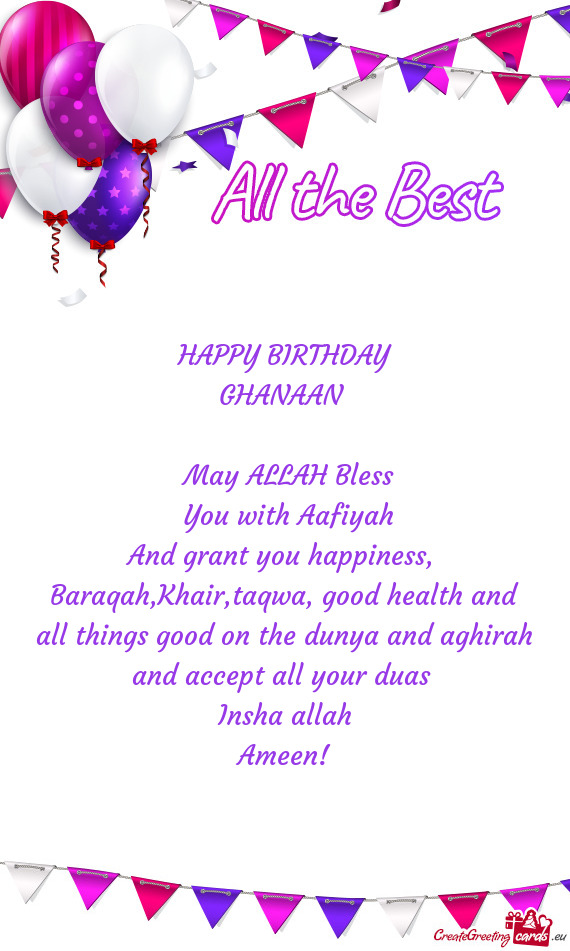 HAPPY BIRTHDAY GHANAAN  May ALLAH Bless You with Aafiyah And grant you happiness