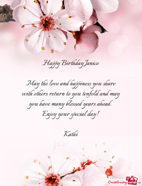Happy Birthday Janice May the love and happiness you share with others return to you tenfold and