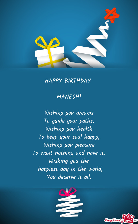 HAPPY BIRTHDAY  MANESH! Wishing you dreams To guide your paths