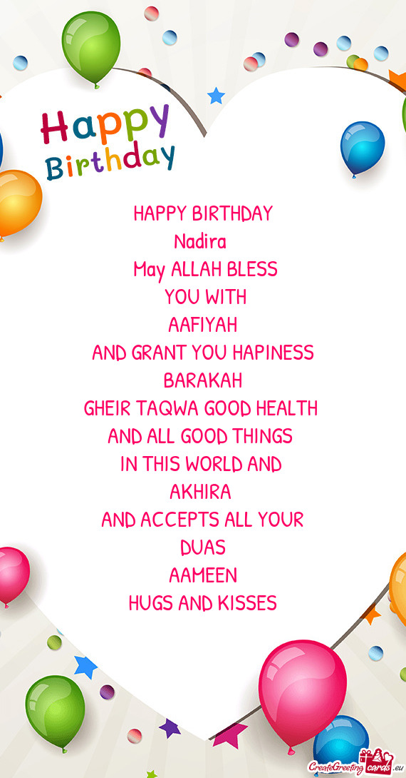 HAPPY BIRTHDAY
 Nadira 
 May ALLAH BLESS
 YOU WITH
 AAFIYAH 
 AND GRANT YOU HAPINESS
 BARAKAH