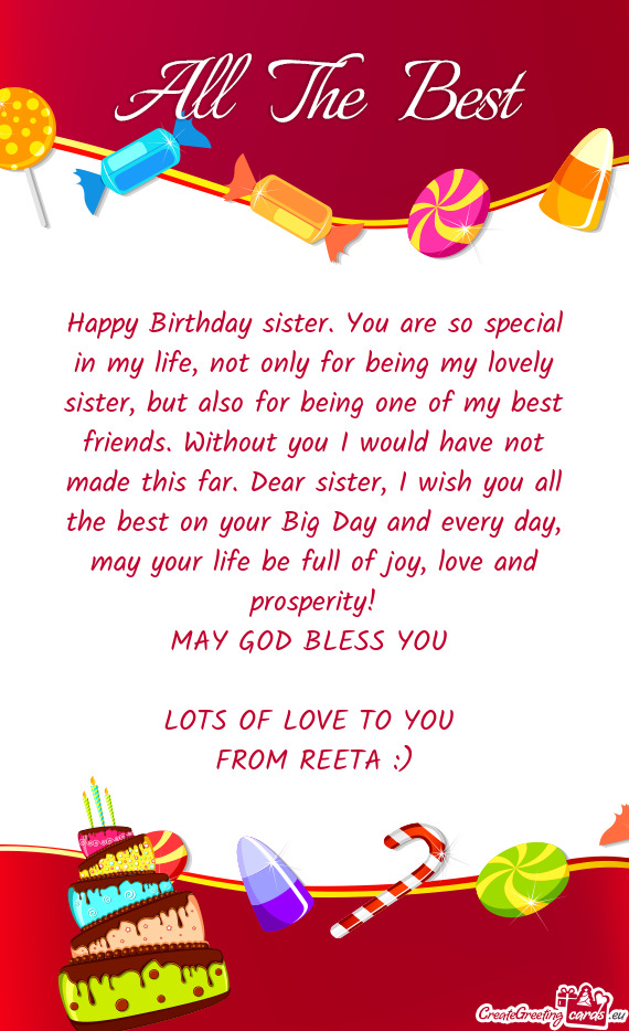 Happy Birthday sister. You are so special in my life, not only for being my lovely sister, but also