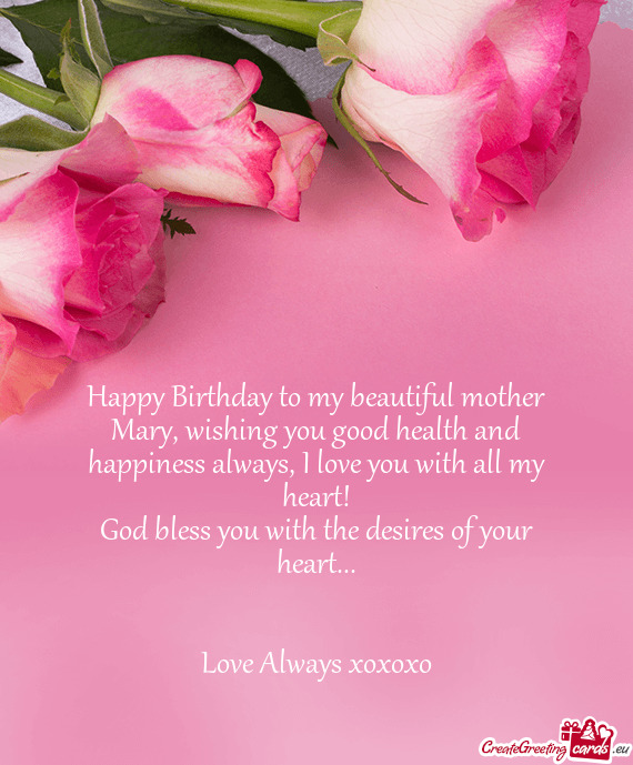 Happy Birthday to my beautiful mother Mary, wishing you good health and happiness always, I love you