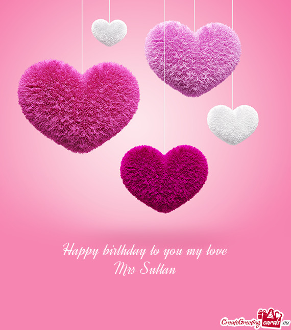 Happy birthday to you my love  Mrs Sultan