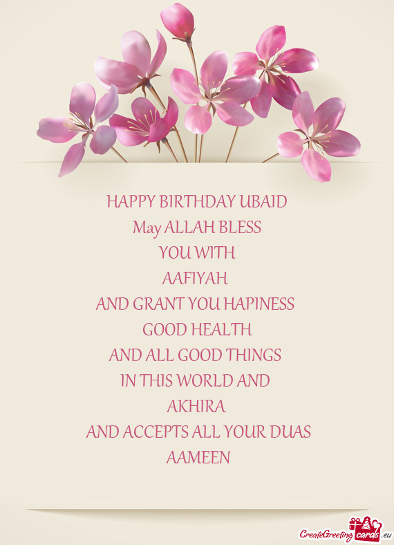 HAPPY BIRTHDAY UBAID
 May ALLAH BLESS
 YOU WITH 
 AAFIYAH 
 AND GRANT YOU HAPINESS 
 GOOD HEALTH