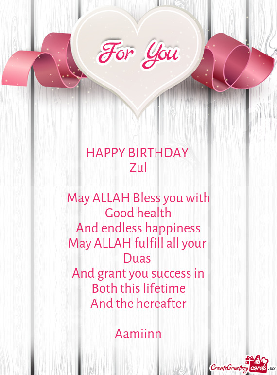 HAPPY BIRTHDAY Zul May ALLAH Bless you with Good health And endless happiness May ALLAH fu