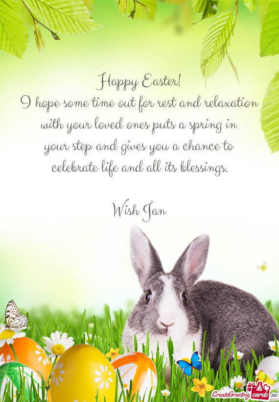Happy Easter!
 I hope some time out for rest and relaxation
 with your loved ones puts a spring in