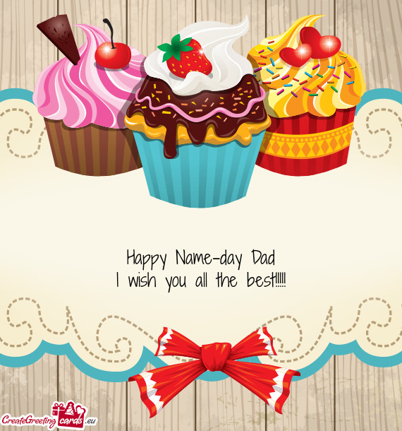 Happy Name-day Dad I wish you all the best