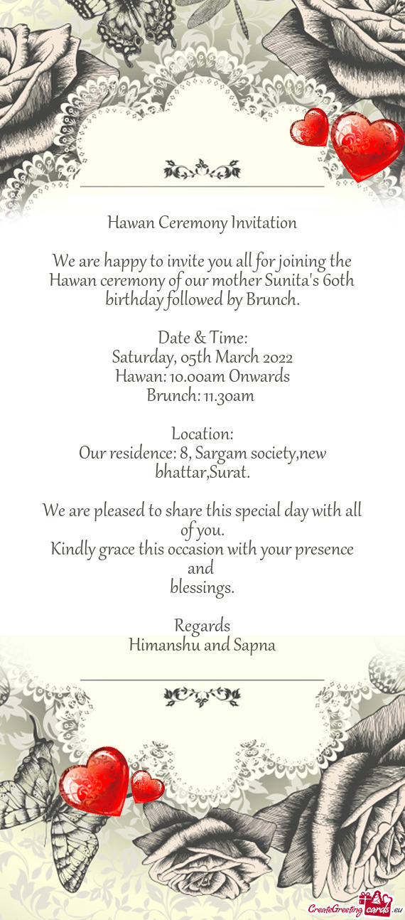 Hawan Ceremony Invitation
 
 We are happy to invite you all for joining the
 Hawan ceremony of our m