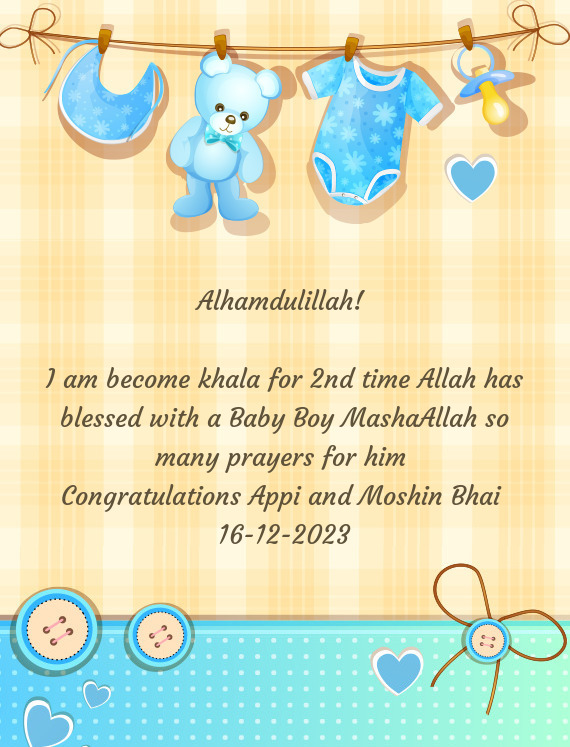 I am become khala for 2nd time Allah has blessed with a Baby Boy MashaAllah so many prayers for him