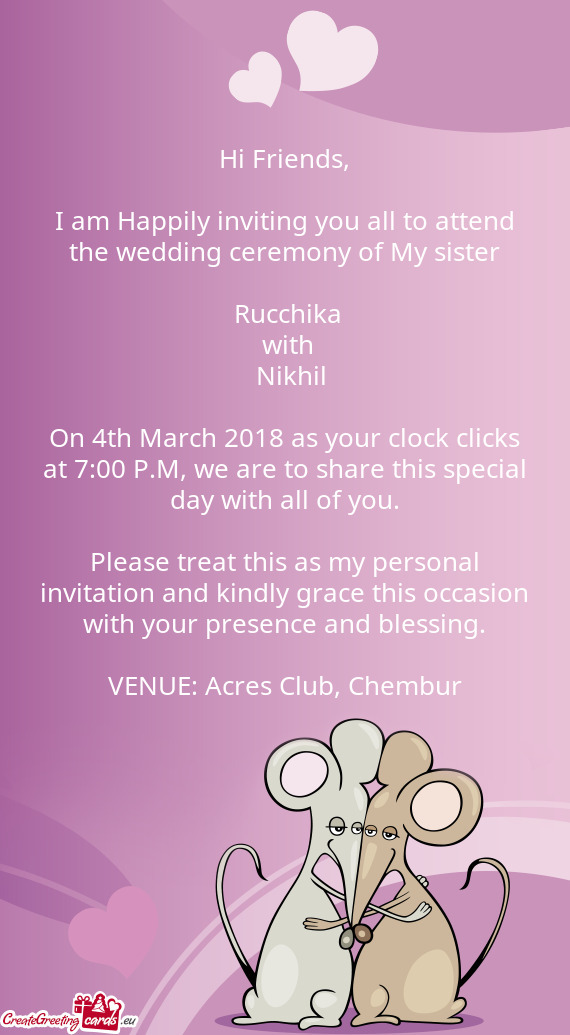 I am Happily inviting you all to attend the wedding ceremony of My sister