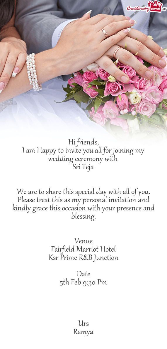 I am Happy to invite you all for joining my wedding ceremony with 
 Sri Teja
 
 
 We are to share