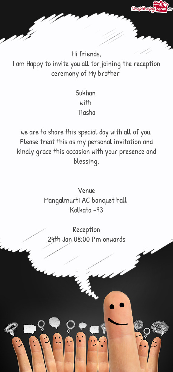 I am Happy to invite you all for joining the reception ceremony of My brother