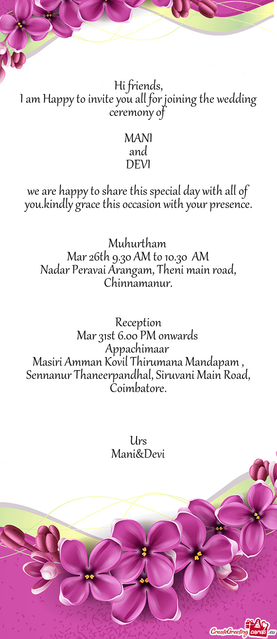 I am Happy to invite you all for joining the wedding ceremony of
 
 MANI
 and
 DEVI
 
 we are happ
