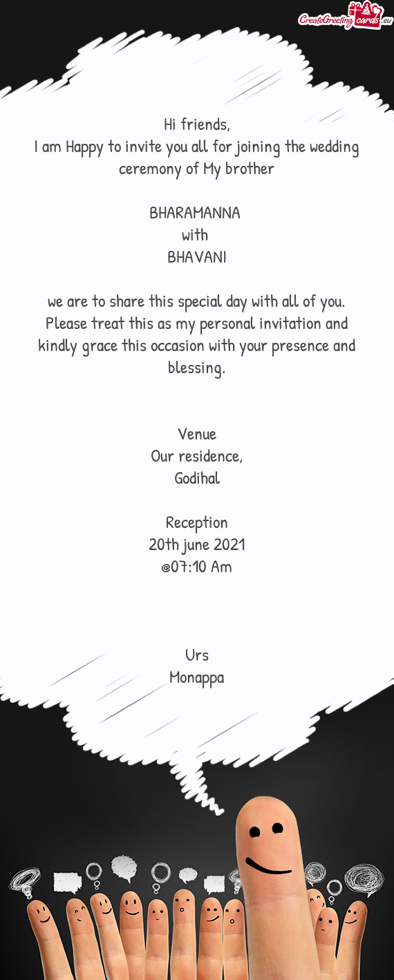 I am Happy to invite you all for joining the wedding ceremony of My brother
 
 BHARAMANNA 
 with