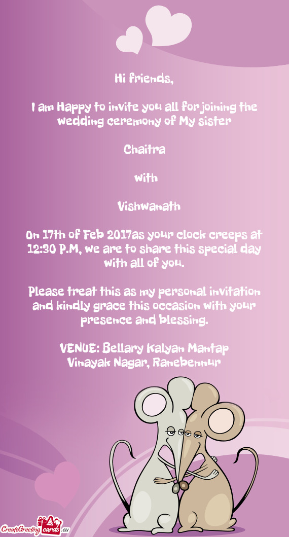 I am Happy to invite you all for joining the wedding ceremony of My sister
 
 Chaitra 
 
 wit