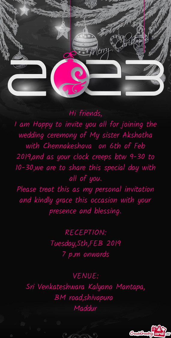 I am Happy to invite you all for joining the wedding ceremony of My sister Akshatha with Chennakesha