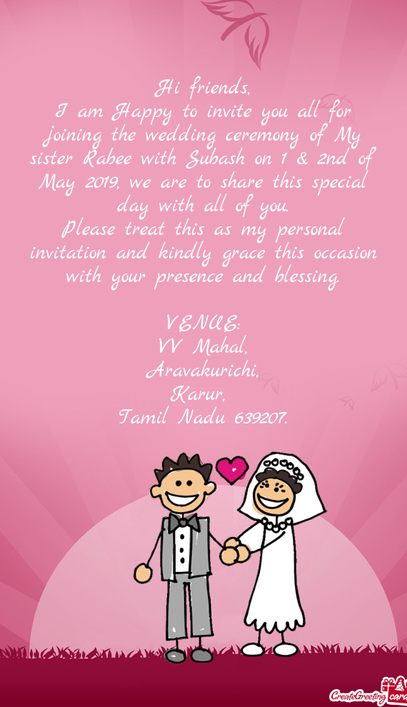 I am Happy to invite you all for joining the wedding ceremony of My sister Rabee with Subash on 1 &
