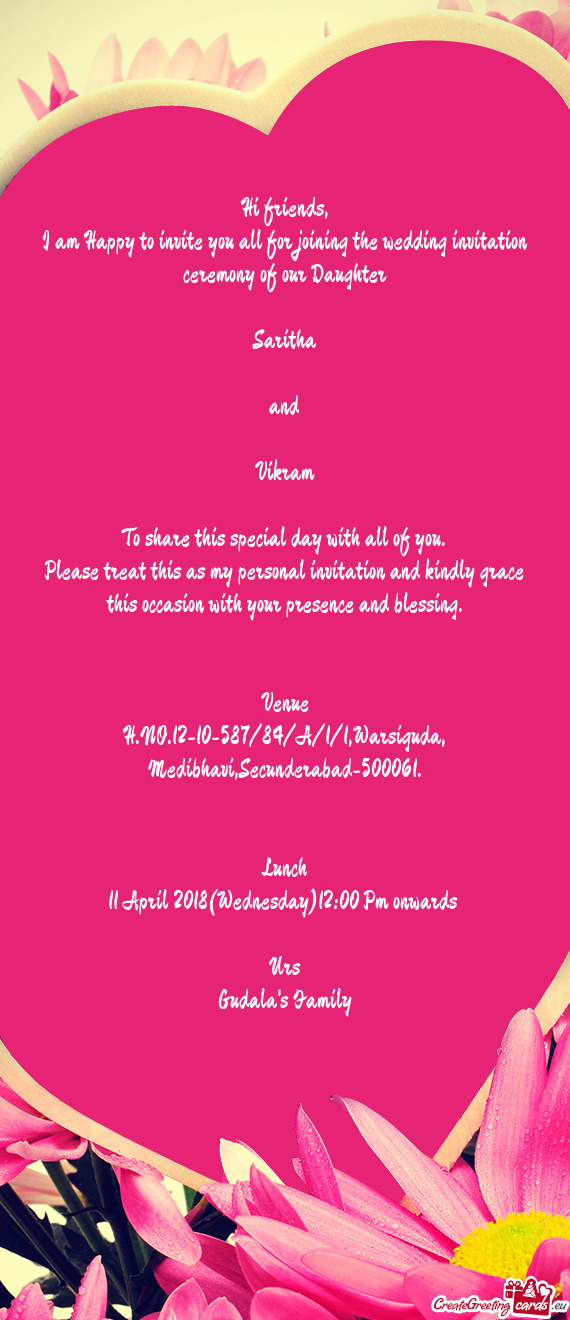 I am Happy to invite you all for joining the wedding invitation ceremony of our Daughter
