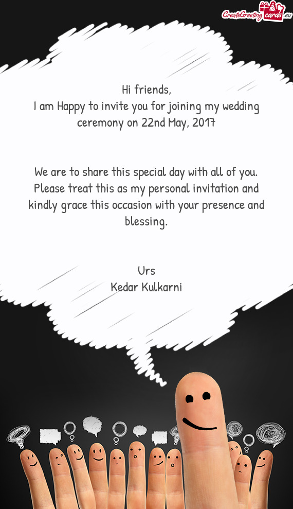 I am Happy to invite you for joining my wedding ceremony on 22nd May, 2017