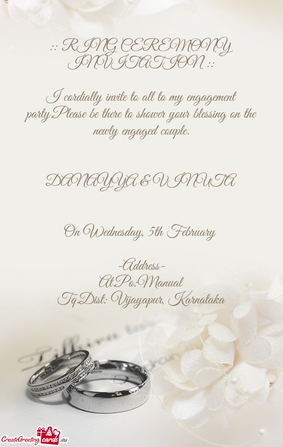 I cordially invite to all to my engagement party.Please be there to shower your blessing on the newl