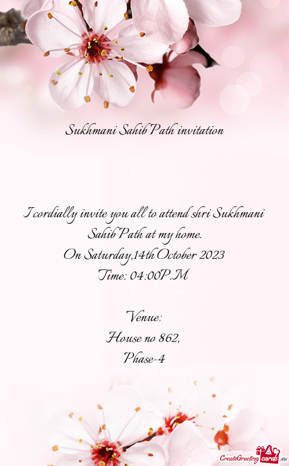 I cordially invite you all to attend shri Sukhmani Sahib Path at my home