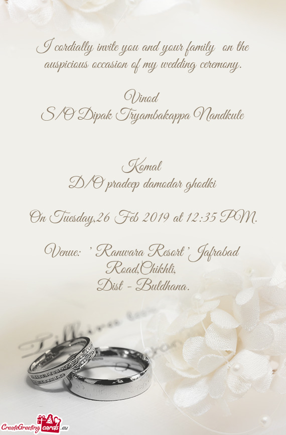 I cordially invite you and your family on the auspicious occasion of my wedding ceremony