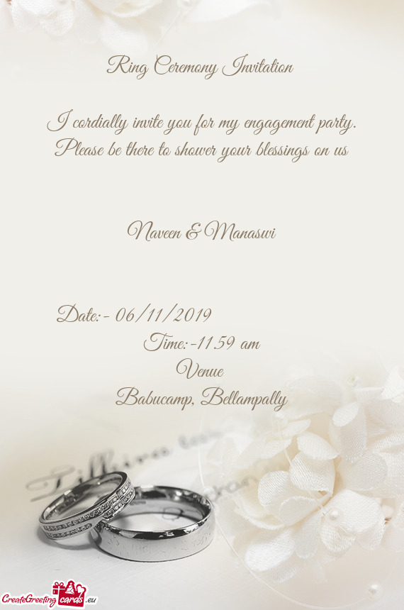 I cordially invite you for my engagement party. Please be there to shower your blessings on us