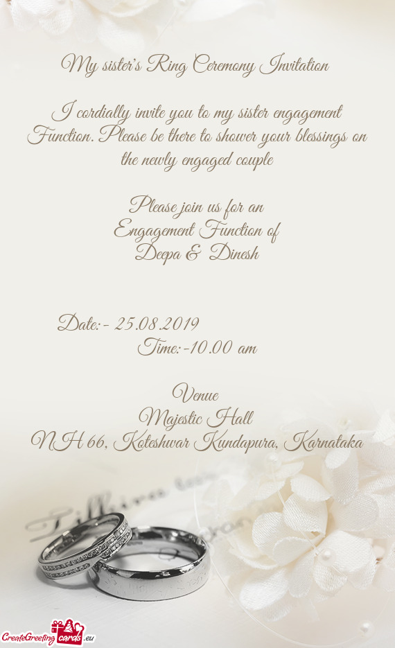 I cordially invite you to my sister engagement Function. Please be there to shower your blessings on
