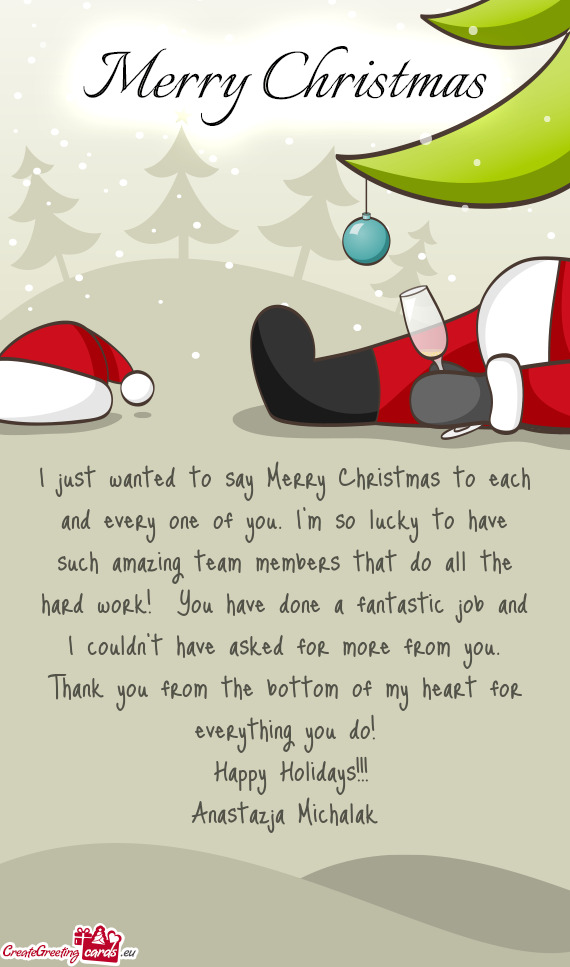 I just wanted to say Merry Christmas to each and every one of you. I’m so lucky to have such amazi