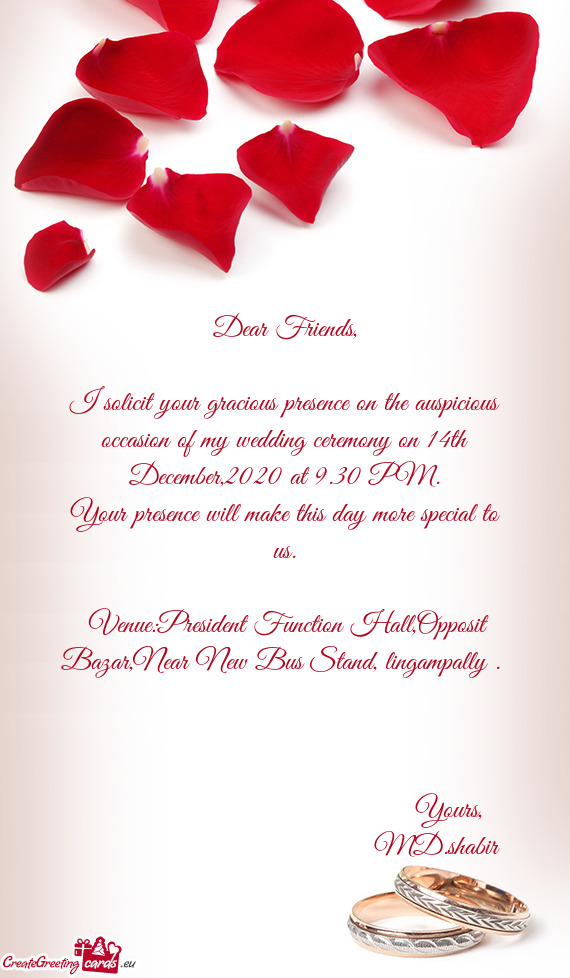 I solicit your gracious presence on the auspicious occasion of my wedding ceremony on 14th December