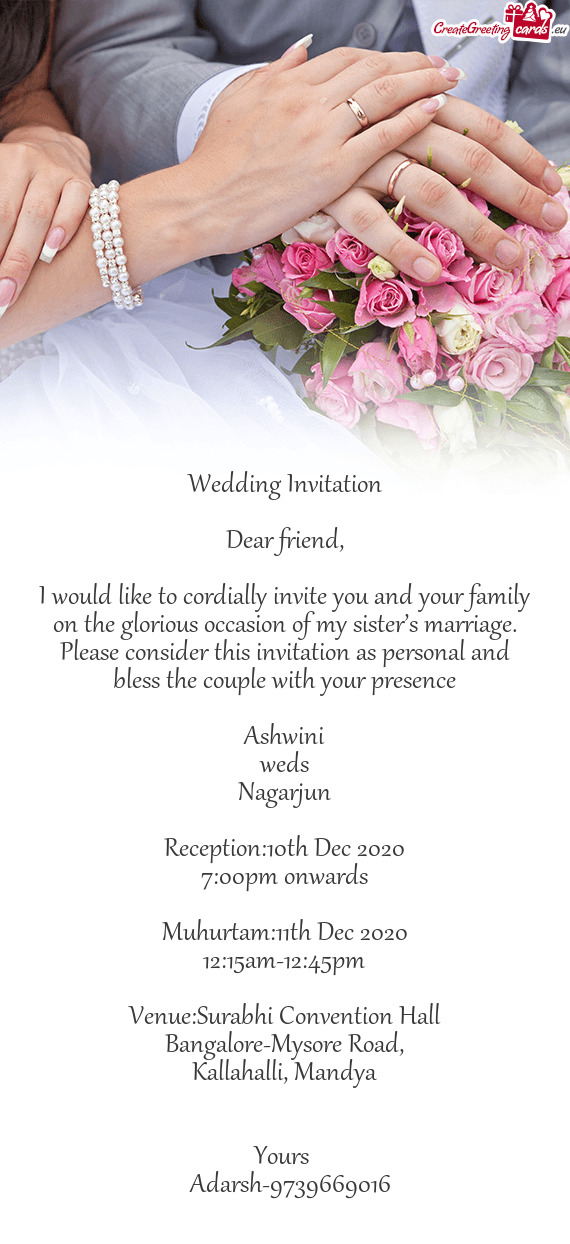 I would like to cordially invite you and your family on the glorious occasion of my sister’s marri