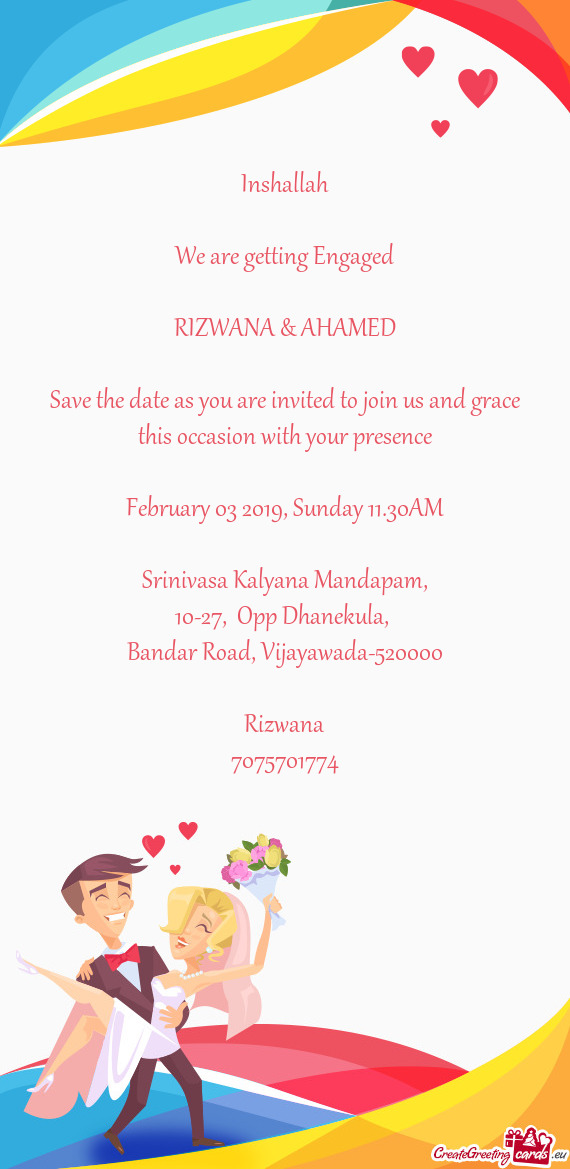 Inshallah
 
 We are getting Engaged
 
 RIZWANA & AHAMED
 
 Save the date as you are invited to join