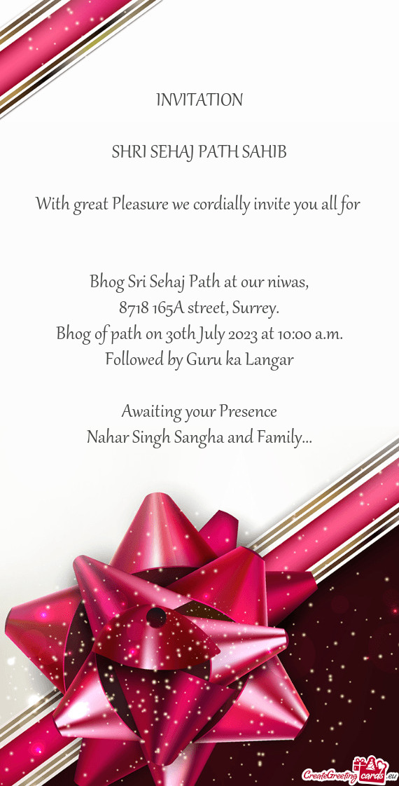 INVITATION SHRI SEHAJ PATH SAHIB With great Pleasure we cordially invite you all for Bhog S