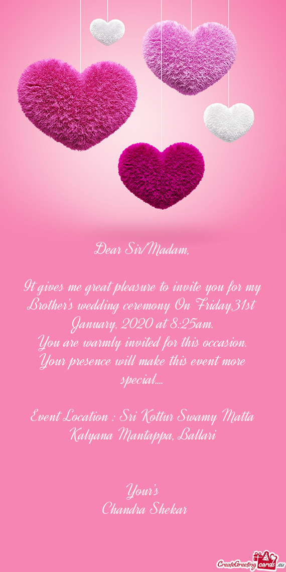 It gives me great pleasure to invite you for my Brother’s wedding ceremony On Friday,31st January