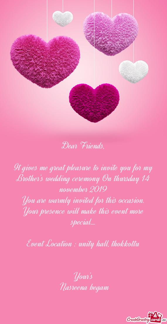 It gives me great pleasure to invite you for my Brother’s wedding ceremony On thursday 14 november