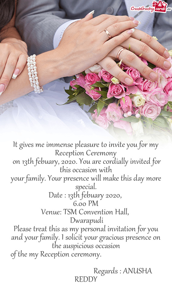 It gives me immense pleasure to invite you for my Reception Ceremony
