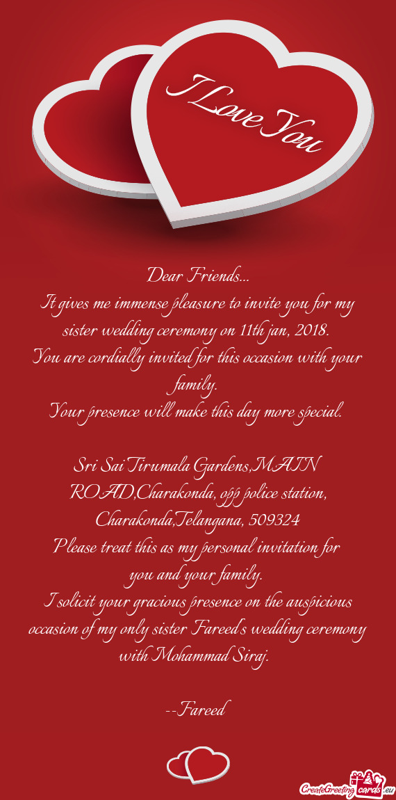 It gives me immense pleasure to invite you for my sister wedding ceremony on 11th jan, 2018