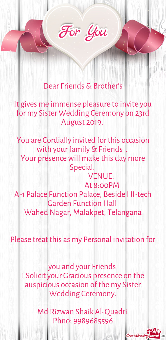 It gives me immense pleasure to invite you for my Sister Wedding Ceremony on 23rd August 2019