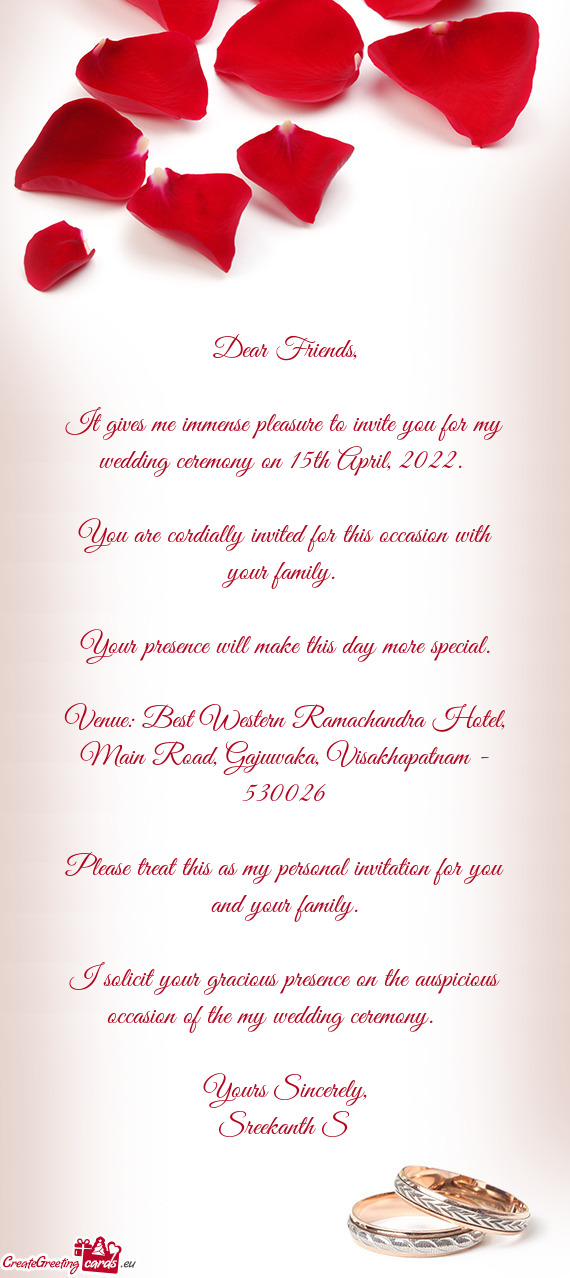 It gives me immense pleasure to invite you for my wedding ceremony on 15th April, 2022