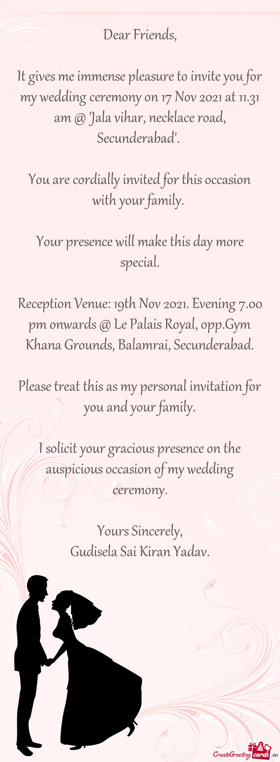 It gives me immense pleasure to invite you for my wedding ceremony on 17 Nov 2021 at 11.31 am @ "Jal