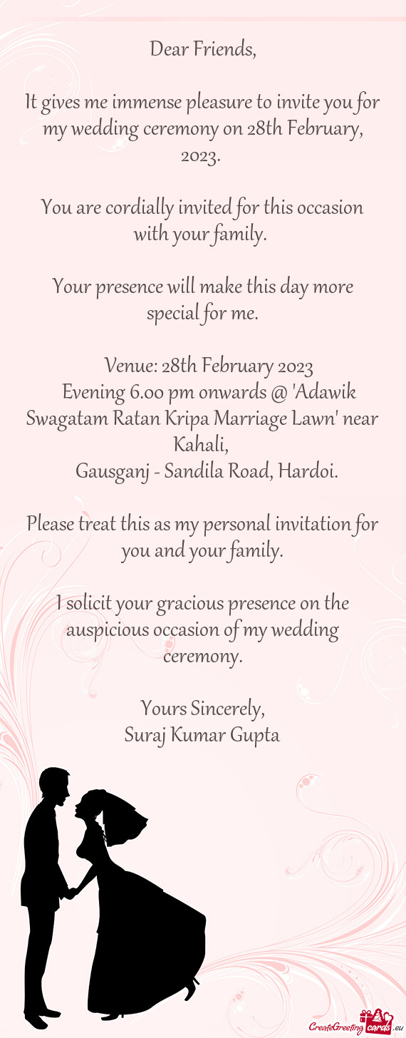 It gives me immense pleasure to invite you for my wedding ceremony on 28th February, 2023